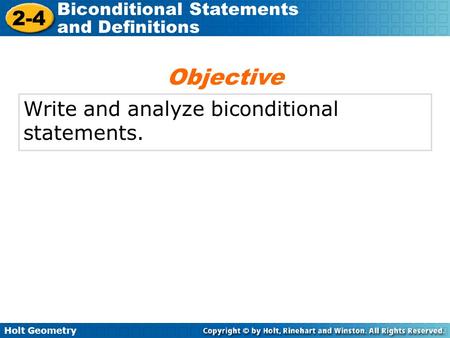 Holt Geometry 2-4 Biconditional Statements and Definitions Write and analyze biconditional statements. Objective.