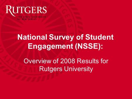 National Survey of Student Engagement (NSSE): Overview of 2008 Results for Rutgers University.