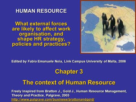 HUMAN RESOURCE What external forces are likely to affect work organisation, and shape HR strategy, policies and practices? Freely Inspired from Bratton.