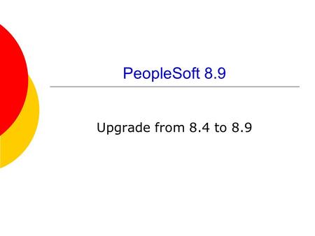 PeopleSoft 8.9 Upgrade from 8.4 to 8.9. September 20062 Upgrade Plan  Upgrading PeopleSoft Finance from version 8.4 to version 8.9  First of two planned.