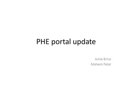 PHE portal update Anne Brice Mahesh Patel. PHE portal Progress so far Relationship between AKM and Online Services workstreams Engaging with content users.