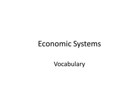 Economic Systems Vocabulary. Capitalism – An economic system in which the means of production are privately owned and operated for profit – The world’s.