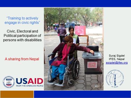 “Training to actively engage in civic rights” Civic, Electoral and Political participation of persons with disabilities Suraj Sigdel IFES, Nepal