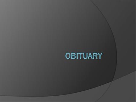 What is an obituary?  After someone passes away you may want something written in the paper in memorial of that person. The obituary also includes information.