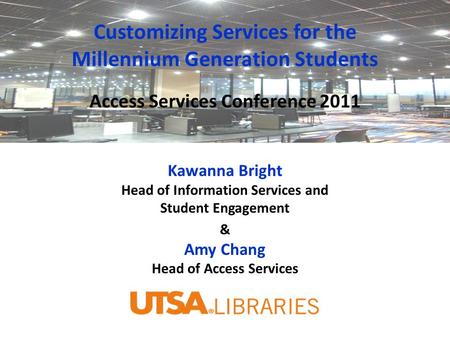 Customizing Services for the Millennium Generation Students Access Services Conference 2011 Kawanna Bright Head of Information Services and Student Engagement.