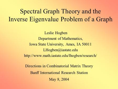 Spectral Graph Theory and the Inverse Eigenvalue Problem of a Graph Leslie Hogben Department of Mathematics, Iowa State University, Ames, IA 50011