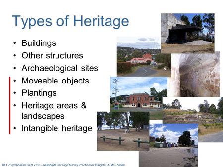 Types of Heritage Buildings Other structures Archaeological sites Moveable objects Plantings Heritage areas & landscapes Intangible heritage HELP Symposium.