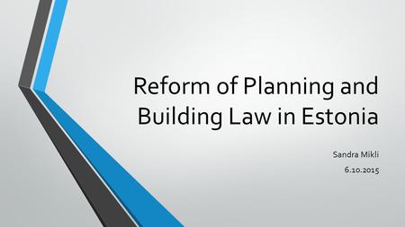 Reform of Planning and Building Law in Estonia Sandra Mikli 6.10.2015.