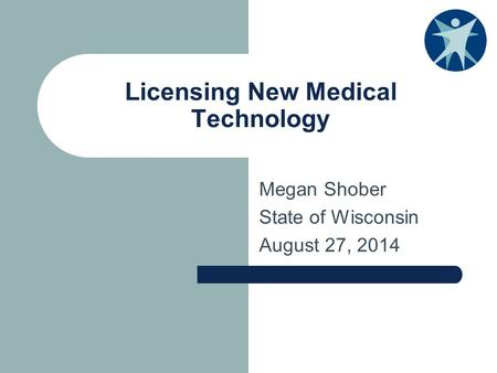 Licensing New Medical Technology Megan Shober State of Wisconsin August 27, 2014.