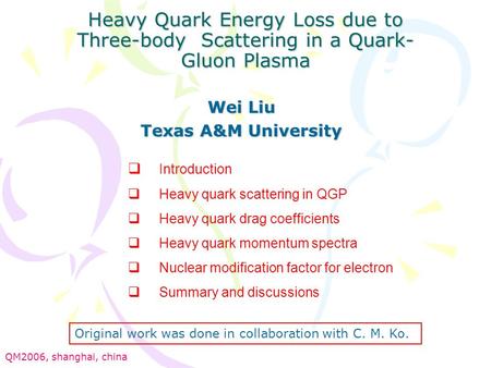 Heavy Quark Energy Loss due to Three-body Scattering in a Quark- Gluon Plasma Wei Liu Texas A&M University  Introduction  Heavy quark scattering in QGP.