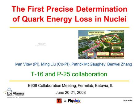 Ivan Vitev & The First Precise Determination of Quark Energy Loss in Nuclei Ivan Vitev (PI), Ming Liu (Co-PI), Patrick McGaughey, Benwei Zhang T-16 and.