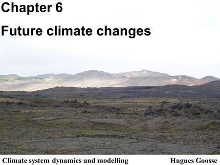 Chapter 6 Future climate changes Climate system dynamics and modelling Hugues Goosse.