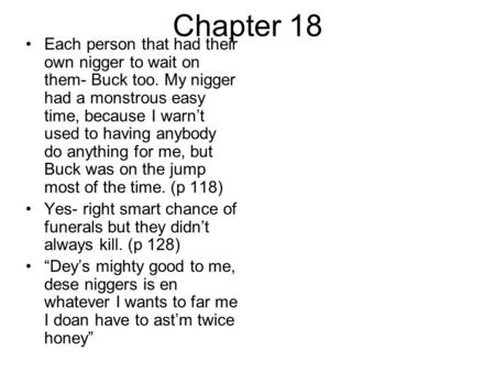 Chapter 18 Each person that had their own nigger to wait on them- Buck too. My nigger had a monstrous easy time, because I warn’t used to having anybody.