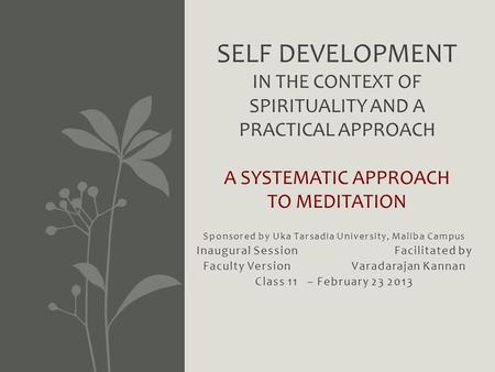 Sponsored by Uka Tarsadia University, Maliba Campus Inaugural Session Facilitated by Faculty Version Varadarajan Kannan Class 11 – February 23 2013 SELF.