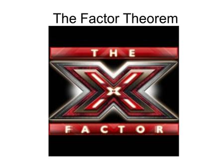 The Factor Theorem. To factor an expression means to re-write it as a product…… 10 = 5 X 2.