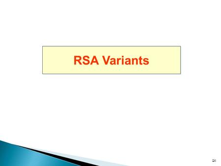 11 RSA Variants.  Scheme ◦ Select s.t. p and q = 3 mod 4 ◦ n=pq, public key =n, private key =p,q ◦ y= e k (x)=x (x+b) mod n ◦ x=d k (y)=  y mod n.