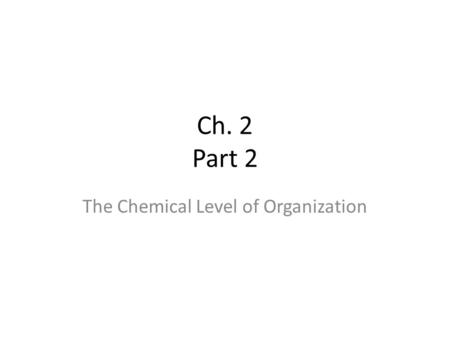 Ch. 2 Part 2 The Chemical Level of Organization. Inorganic vs. Organic Inorganic – Usually lack carbon – Structurally simple – Include: Water Salts Acids.