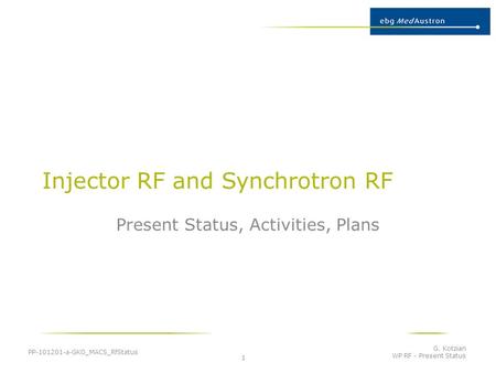 Injector RF and Synchrotron RF Present Status, Activities, Plans PP-101201-a-GKO_MACS_RfStatus G. Kotzian WP RF - Present Status 1.