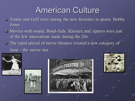 American Culture Tennis and Golf were among the new favorites in sports. Bobby Jones Movies with sound, Band-Aids, Kleenex and zippers were just of the.