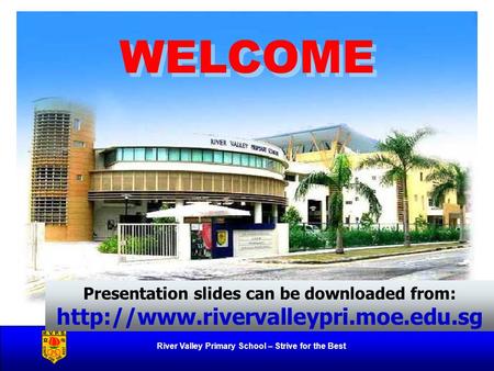 River Valley Primary School – Strive for the Best WELCOME Presentation slides can be downloaded from: