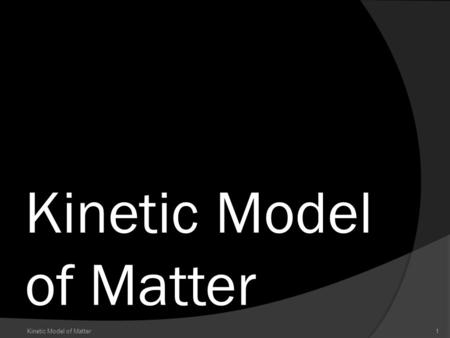 Kinetic Model of Matter