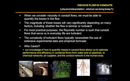 VISCOUS FLOW IN CONDUITS  When we consider viscosity in conduit flows, we must be able to quantify the losses in the flow 87-351 Fluid Mechanics [ physical.