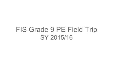 FIS Grade 9 PE Field Trip SY 2015/16. Winter Sports Week.