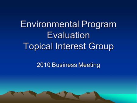 Environmental Program Evaluation Topical Interest Group 2010 Business Meeting.