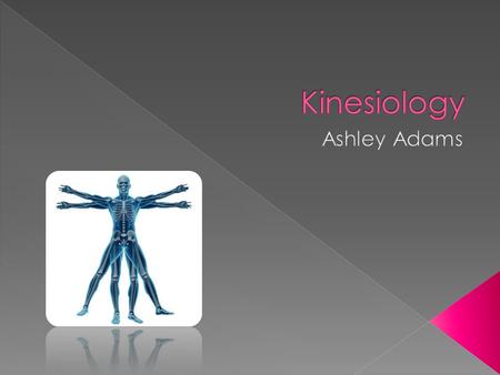  Kinesiologist’s study human movement.  They conduct several tests, to determine how their body will function, and find ways to improve this movement.