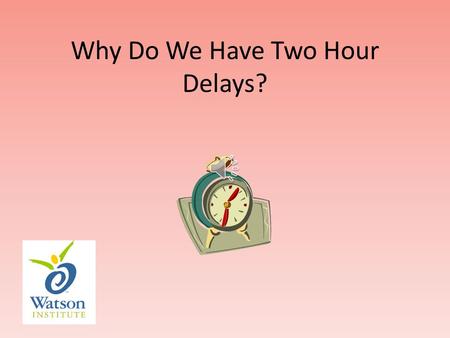 Why Do We Have Two Hour Delays? Sometimes at my school there are two hour delays.