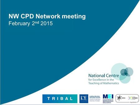 NW CPD Network meeting February 2 nd 2015. Update on... The Maths Hubs programme Other NCETM activity, including  The website(s)  Mastery  Textbooks.