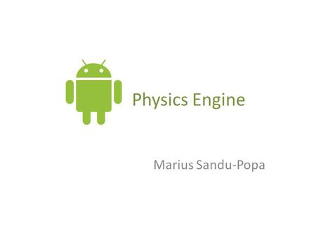 Physics Engine Marius Sandu-Popa. Project Description 2D physics engine Android platform Real-time.