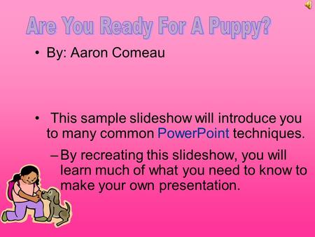 By: Aaron Comeau This sample slideshow will introduce you to many common PowerPoint techniques. –By recreating this slideshow, you will learn much of what.