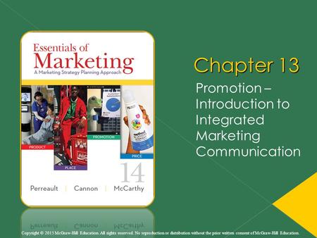 Chapter 13 Promotion – Introduction to Integrated Marketing Communication Copyright © 2015 McGraw-Hill Education. All rights reserved. No reproduction.