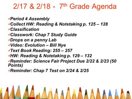 2/17 & 2/18 - 7 th Grade Agenda Period 4 Assembly Collect HW: Reading & Notetaking p. 125 – 128 Classification Classwork: Chap 7 Study Guide Drops on a.