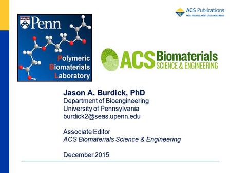 Jason A. Burdick, PhD Department of Bioengineering University of Pennsylvania Associate Editor ACS Biomaterials Science & Engineering.