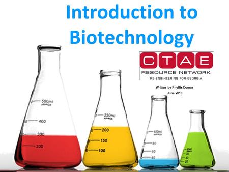 Introduction to Biotechnology Written by Phyllis Dumas June 2010 Written by Phyllis Dumas June 2010.