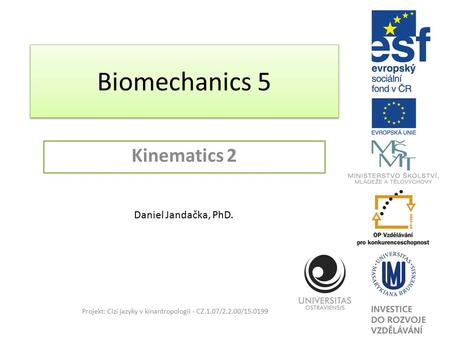 Biomechanics 5 Kinematics 2 Projekt: Cizí jazyky v kinantropologii - CZ.1.07/2.2.00/15.0199 Daniel Jandačka, PhD.