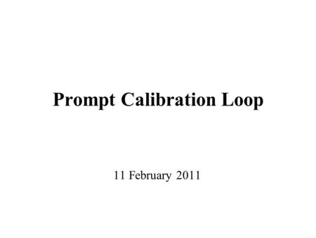 Prompt Calibration Loop 11 February 2011. Overview Prompt calibration loop in SCT –Provides ATLAS with conditions data used for the bulk reconstruction.