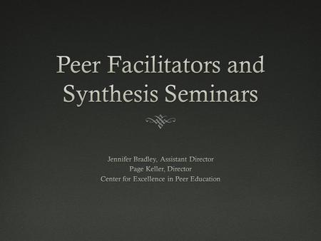 Center for Excellence in Peer Education (CEPE) PFs and FYSSsPFs and FYSSs  Peer Facilitators  PF/Faculty Communication  FYE Course Scheduling  Synthesis.