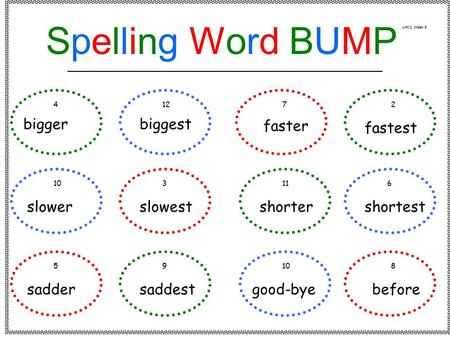 Bigger slower sadder biggest slowest saddest faster shorter good-bye fastest shortest before 41272 103116 59108 Spelling Word BUMPSpelling Word BUMP Unit.