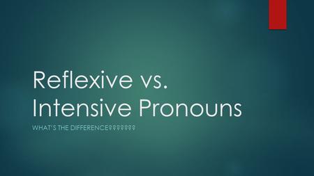 Reflexive vs. Intensive Pronouns WHAT’S THE DIFFERENCE???????