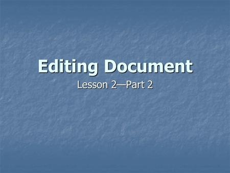 Editing Document Lesson 2—Part 2. Objectives (Day 1) Check and correct spelling and grammar as text is entered into a document Check and correct spelling.