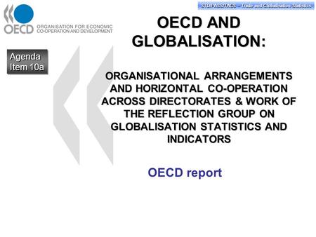 STD/PASS/TAGS – Trade and Globalisation Statistics OECD AND GLOBALISATION: ORGANISATIONAL ARRANGEMENTS AND HORIZONTAL CO-OPERATION ACROSS DIRECTORATES.