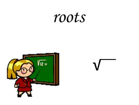 Roots √. √ √ √ √ √ 49 = 225 = 1.21 = -36 = 49 225 = 7 15 1.1 No real solution 7 15 ±√±√ 400 = = √ √ ± 20 49 225.