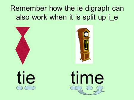 Remember how the ie digraph can also work when it is split up i_e tietime.