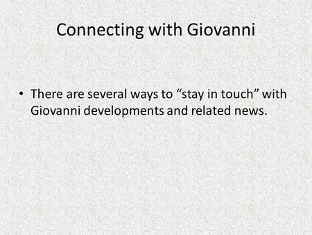 Connecting with Giovanni There are several ways to “stay in touch” with Giovanni developments and related news.