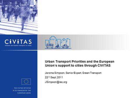 Urban Transport Priorities and the European Union‘s support to cities through CIVITAS Jerome Simpson, Senior Expert, Green Transport 22 nd Sept, 2011