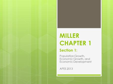 MILLER CHAPTER 1 Section 1: Population Growth, Economic Growth, and Economic Development APES 2013.