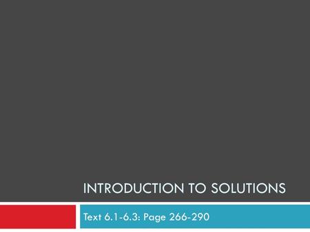 INTRODUCTION TO SOLUTIONS Text 6.1-6.3: Page 266-290.